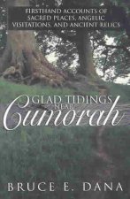 Glad Tidings Near Cumorah: Firsthand Accounts of Sacred Places, Angelic Visitations and Ancient Relics