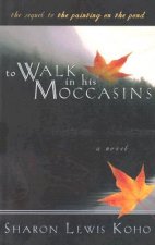 To Walk in His Moccasins: A Sequel to the Painting on the Pond