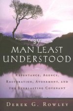 By Man Least Understood: Repentance, Agency, Restoration, Atonement and the Everlasting Covenant