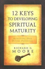12 Keys to Developing Spiritual Maturity: Achieving Our Divine Potential