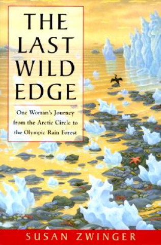 The Last Wild Edge: One Woman's Journey from the Arctic Circle to the Olympic Rain Forest
