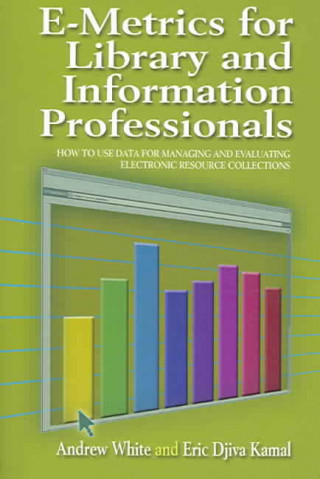 E-Metrics for Library and Information Professionals: How to Use Data for Managing and Evaluating Electronic Resource Collections
