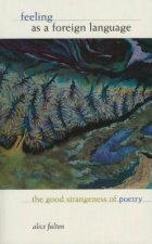 Feeling as a Foreign Language: The Good Strangeness of Poetry