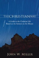 The Christian Way: A Guide to the Christian Life Based on the Sermon on the Mount