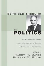 Reinhold Niebuhr on Politics: His Political Philosophy and Its Application to Our Age as Expressed in His Writings