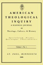 American Theological Inquiry, Volume 1, No. 1.: A Biannual Journal of Theology, Culture, and History