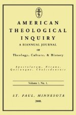 American Theological Inquiry, Volume 1, No. 1.: A Biannual Journal of Theology, Culture, and History