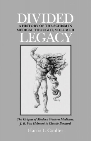 Divided Legacy, Volume II: The Origins of Modern Medicine: J. B. Van Helmont to Claude Bernard