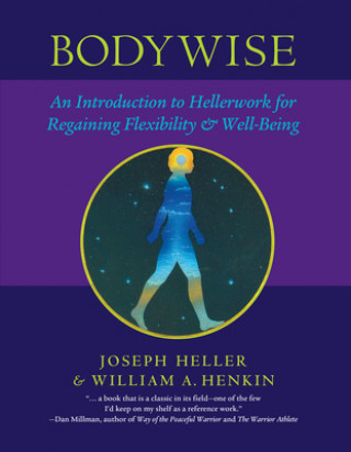 Bodywise: An Introduction to Hellerwork for Regaining Flexibility & Well-Being