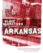 Arkansas Slave Narratives: Slave Narratives from the Federal Writers' Project 1936-1938