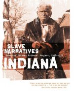Indiana Slave Narratives: Slave Narratives from the Federal Writers' Project 1936-1938