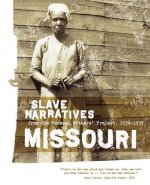 Missouri Slave Narratives: Slave Narratives from the Federal Writers' Project 1936-1938