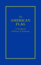 The American Flag: A Handbook of History & Etiquette