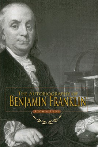 The Autobiography of Benjamin Franklin: 1706-1757