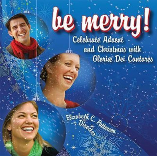 Be Merry!: Celebrate Advent and Christmas with Gloriae Dei Cantores