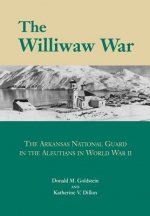 Williwaw War: The Arkansas National Guard In The Aleutians In World War Ii