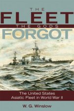 The Fleet the Gods Forgot: The U.S. Asiatic Fleet in World War II