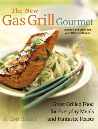 The New Gas Grill Gourmet: Great Grilled Food for Everyday Meals and Fantastic Feasts