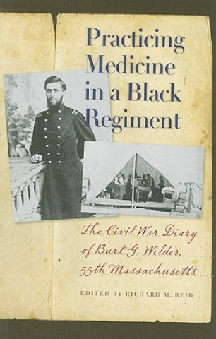 Practicing Medicine in a Black Regiment: The Civil War Diary of Burt G. Wilder, 55th Massachusetts