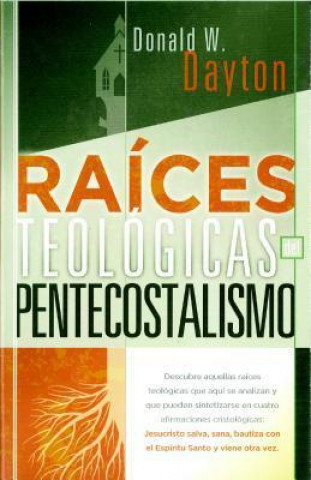 Raices Teologicas del Pentecostalismo = Theological Roots of Pentecostalism