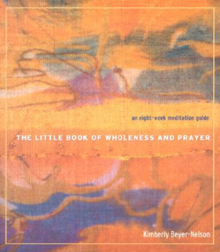 The Little Book of Wholeness and Prayer: An Eight-Week Meditation Guide