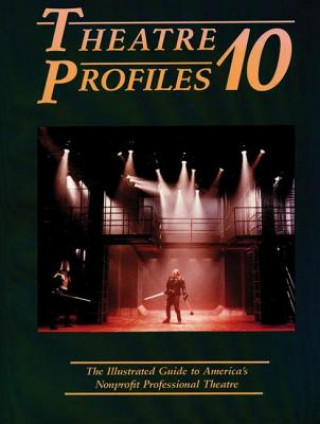 Theatre Profiles 10: The Illustrated Guide to America's Nonprofit Professional Theatres