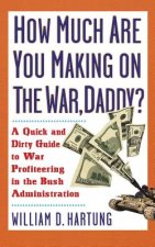 How Much Are You Making on the War Daddy?: A Quick and Dirty Guide to War Profiteering in the Bush Administration