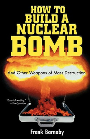How to Build a Nuclear Bomb: And Other Weapons of Mass Destruction