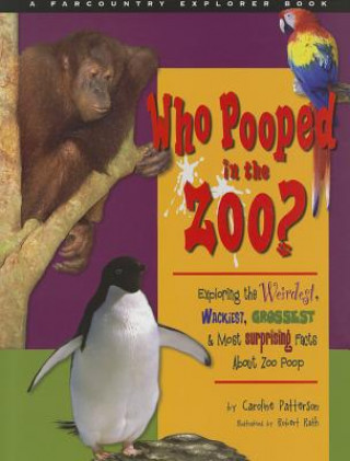 Who Pooped in the Zoo?: Exploring the Weirdest, Wackiest, Grossest & Most Surprising Facts about Zoo Poo