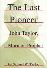 Last Pioneer: John Taylor, a Mormon Prophet