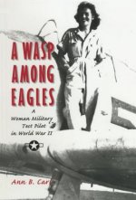 A Wasp Among Eagles: A Woman Military Test Pilot in World War II