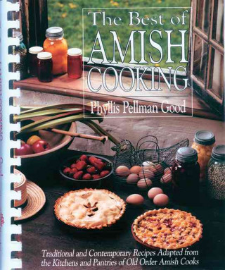 The Best of Amish Cooking: Traditional and Contemporary Recipes Adapted from the Kitchens and Pantries of Old Order Amish Cooks
