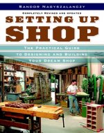 Setting Up Shop: The Practical Guide to Designing and Building Your Dream Shop