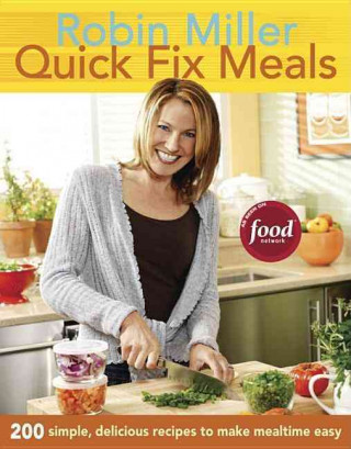 Quick Fix Meals: 200 Simple, Delicious Recipes to Make Mealtime Easy
