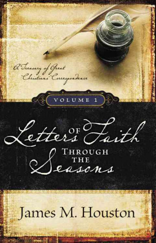 Letters of Faith Through the Seasons Volume 1: December-May: A Treasury of Great Christian's Correspondence