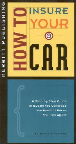 How to Insure Your Car: A Step-By-Step Guide to Buying the Coverage You Need at Prices You Can Afford First Edition