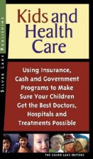 Kids and Health Care: Using Insurance, Cash and Government Programs to Make Sure Your Children Get the Best Doctors, Hospitals and Treatment