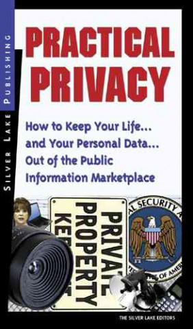 Practical Privacy: How to Keep Your Life... and Your Personal Data... Out of the Public Information Marketplace