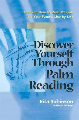 Discover Yourself Through Palm Reading: Learning How to Read Yourself and Your Future, Line by Line