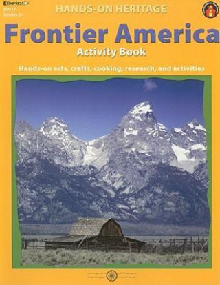 Frontier America Activity Book: Hands-On Arts, Crafts, Cooking, Research, and Activities