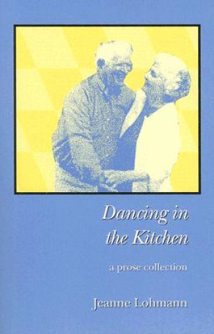 Dancing in the Kitchen: A Prose Collection