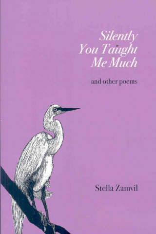 Silently You Taught Me Much: And Other Poems