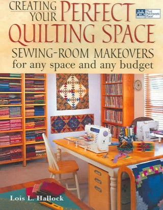 Creating Your Perfect Quilting Space: Sewing-Room Makeovers for Any Space and Any Budget