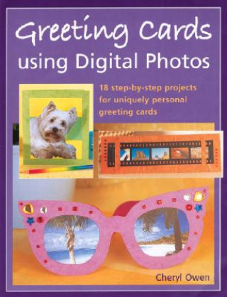 Greeting Cards Using Digital Photos: 18 Step-By-Step Projects for Uniquely Personal Greeting Cards