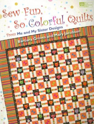 Sew Fun, So Colorful Quilts: From Me and My Sister Designs