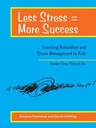 Less Stress = More Success: Teaching Relaxation and Stress Management to Kids Grades Three Through Six