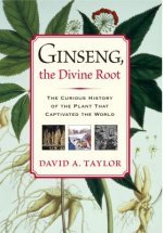 Ginseng, the Divine Root: The Curious History of the Plant That Captivated the World