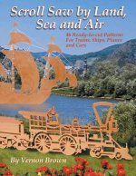 Scroll Saw by Land, Sea & Air: 46 Ready-To-Cut Patterns for Trains, Ships, Planes and Cars