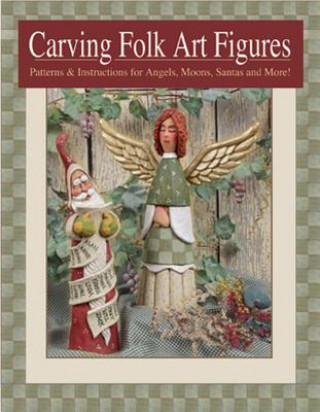 Carving Folk Art Figures: Patterns & Instructions for Angels, Moons, Santas, and More!