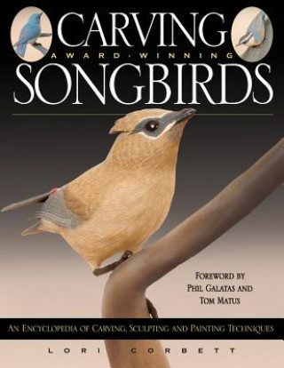 Carving Award-Winning Songbirds: An Encyclopedia of Carving, Sculpting and Painting Techniques